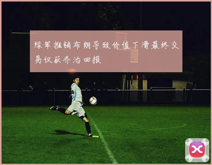 绿军推销布朗导致价值下滑最终交易仅获乔治回报